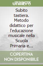 Subito tastiera. Metodo didattico per l'educazione musicale nella Scuola Primaria e Secondaria di I grado. Vol. 1