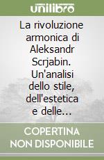 La rivoluzione armonica di Aleksandr Scrjabin. Un'analisi dello stile, dell'estetica e delle innovazioni armoniche del compositore russo libro