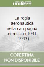 La regia aeronautica nella campagna di russia (1941 - 1943) libro