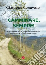 Camminare, sempre! Piccolo manuale di filosofia del cammino per aspiranti camminatori-filosofi