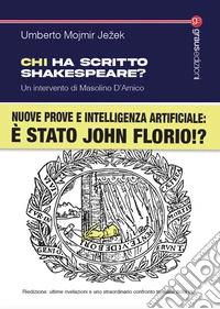 Chi ha scritto Shakespeare? Nuove prove e intelligenza artificiale: è stato John Florio!? Nuova ediz. libro