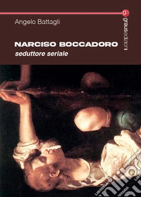 Narciso Boccadoro. Seduttore seriale libro