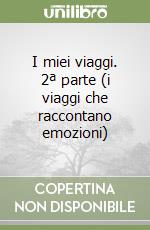 I miei viaggi. 2ª parte (i viaggi che raccontano emozioni) libro