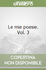 Le mie poesie. Vol. 3 libro