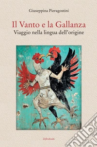Il Vanto e la Gallanza. Viaggio nella lingua dell'origine libro
