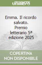 Emma. Il ricordo salvato. Premio letterario 5ª edizione 2025 libro