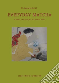 Everyday matcha. Rituali e ricette per un tempo lento libro