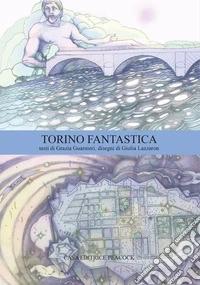 Torino fantastica. Ediz. bilingue libro