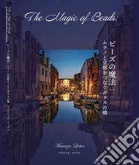The magic of beads. A glass bridge between two worlds. Ediz. inglese e giapponese libro