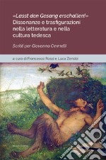 «Lasst den Gesang erschallen!». Dissonanze e trasfigurazioni nella letteratura e nella cultura tedesca. Scritti per Giovanna Cermelli libro