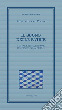 Il suono delle patrie. Musica e identità nazionali nell'età del Romanticismo libro
