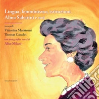 Lingua, femminismo, istituzioni. Alma Sabatini e noi (con una graphic novel di Alice Milani) libro