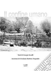 Il confine umano. Ediz. illustrata libro