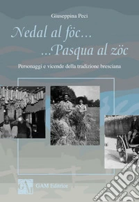 Nedal al föc... Pasqua al zöc. Personaggi e vicende della tradizione bresciana libro