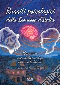 Ruggiti psicologici della Leonessa d'Italia. Brescia vista dalla psicologa Doriana Galderisi libro