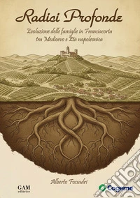 Radici profonde. Evoluzione delle famiglie in Franciacorta tra Medioevo e Età napoleonica libro