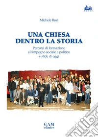 Una Chiesa dentro la storia. Percorsi di formazione all'impegno sociale e politico e sfide di oggi libro