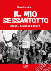 Il mio Sessantotto. Sogni e voglia di libertà