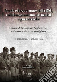 Bande e forze armate della Rsi, collaborazionismo coi nazisti e Guerra Civile. Crimini della Legione Tagliamento nella repressione antipartigiana (13 settembre 1943 - 2 maggio 1945)