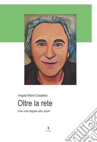 Oltre la rete. Una vita legata allo sport libro