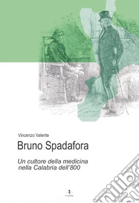 Bruno Spadafora. Un cultore della medicina nella Calabria dell'800 libro