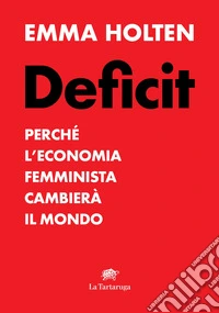 Deficit. Perché l'economia femminista cambierà il mondo libro