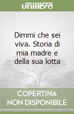 Dimmi che sei viva. Storia di mia madre e della sua lotta libro