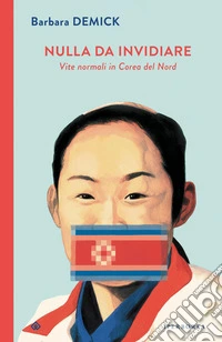 Nulla da invidiare. Vite normali in Corea del Nord libro
