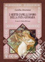 I sette capelli d'oro della fata Gusmara. Ediz. integrale, annotata e illustrata libro