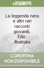 La leggenda nera e altri rari racconti giovanili. Ediz. illustrata