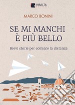 Se mi manchi è più bello. Brevi storie per colmare la distanza libro