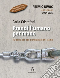 Prendi l'umano per mano. 12 passi per non dimenticare chi siamo libro