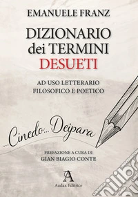 Dizionario dei termini desueti ad uso letterario, filosofico e poetico libro