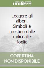 Leggere gli alberi. Simboli e mestieri dalle radici alle foglie libro