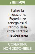 Fallire la migrazione. Esperienze senegalesi di ritorno dalla rotta centrale mediterranea libro