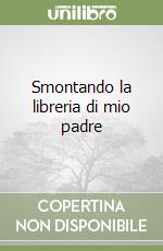 Smontando la libreria di mio padre libro