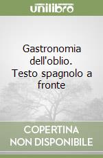 Gastronomia dell'oblio. Testo spagnolo a fronte
