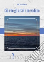 Ciò che gli altri non vedono libro