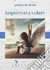 Imparerai a volare libro