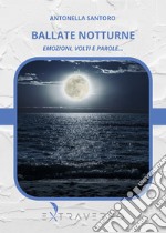 Ballate notturne. Emozioni, volti e parole... libro