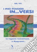 I miei pensieri in... versi. Le ragazze raccontano... e disegnano... libro