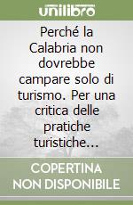 Perché la Calabria non dovrebbe campare solo di turismo. Per una critica delle pratiche turistiche moderne, tra limiti, paradossi e contraddizioni