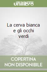 La cerva bianca e gli occhi verdi libro