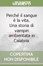 Perché il sangue è la vita. Una storia di vampiri ambientata in Calabria libro