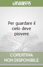 Per guardare il cielo deve piovere libro