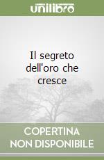 Il segreto dell'oro che cresce libro