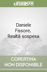 Daniele Fissore. Realtà sospesa