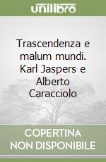Trascendenza e malum mundi. Karl Jaspers e Alberto Caracciolo libro