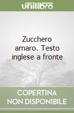 Zucchero amaro. Testo inglese a fronte libro