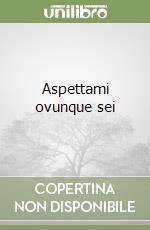 Aspettami ovunque sei libro